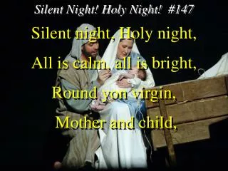 Silent night, Holy night, All is calm, all is bright, Round yon virgin, Mother and child,