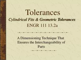 Tolerances Cylindrical Fits &amp; Geometric Tolerances ENGR 111 13.2a