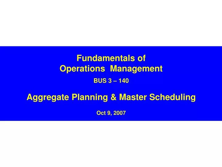 fundamentals of operations management bus 3 140 aggregate planning master scheduling oct 9 2007