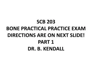 scb 203 bone practical practice exam directions are on next slide part 1 dr b kendall