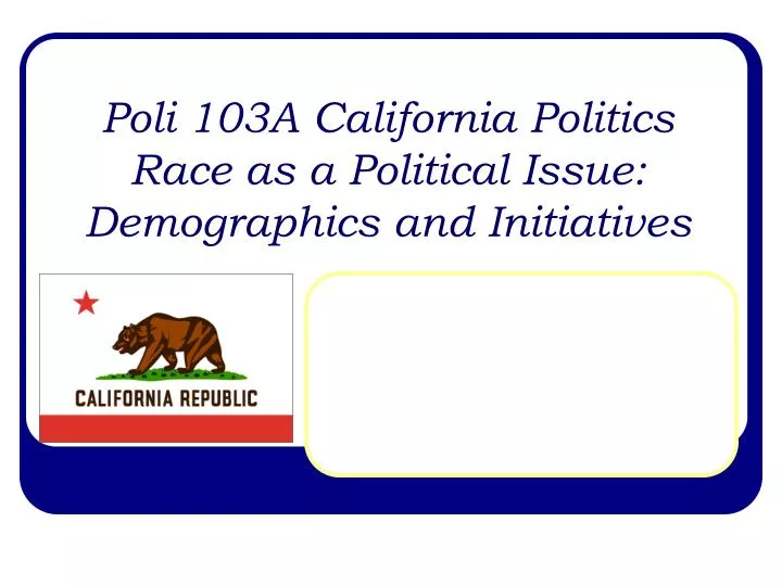 poli 103a california politics race as a political issue demographics and initiatives