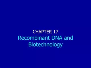 CHAPTER 17 Recombinant DNA and Biotechnology