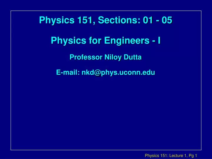 physics 151 sections 01 05 physics for engineers i professor niloy dutta e mail nkd@phys uconn edu