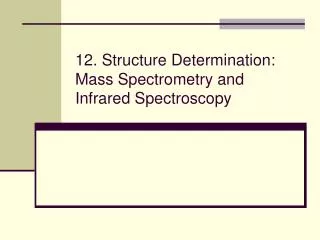 12. Structure Determination: Mass Spectrometry and Infrared Spectroscopy