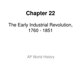 Chapter 22 The Early Industrial Revolution, 1760 - 1851