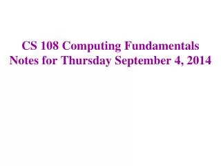 CS 108 Computing Fundamentals Notes for Thursday September 4, 2014