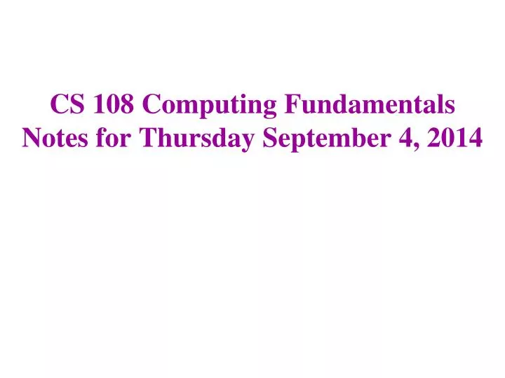 cs 108 computing fundamentals notes for thursday september 4 2014