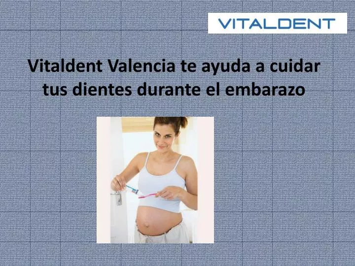 vitaldent valencia te ayuda a cuidar tus dientes durante el embarazo