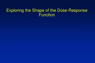 Exploring the Shape of the Dose-Response Function