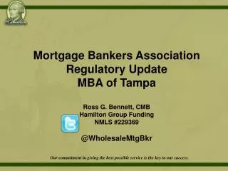 Mortgage Bankers Association Regulatory Update MBA of Tampa Ross G. Bennett, CMB
