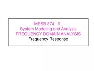 MESB 374 - 9	 System Modeling and Analysis FREQUENCY DOMAIN ANALYSIS Frequency Response
