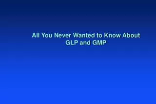 All You Never Wanted to Know About GLP and GMP