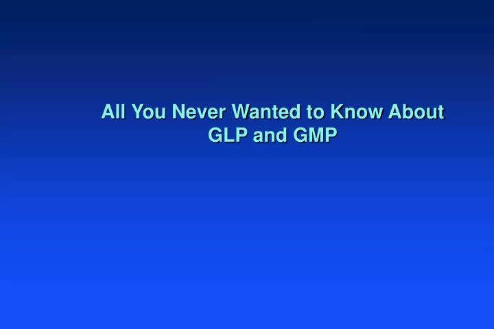 all you never wanted to know about glp and gmp