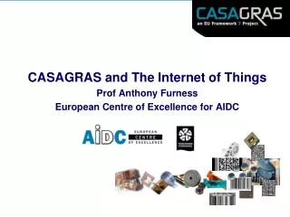 CASAGRAS and The Internet of Things Prof Anthony Furness European Centre of Excellence for AIDC