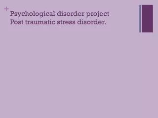 Psychological disorder project Post traumatic stress disorder.