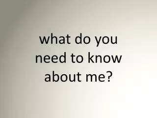 what do you need to know about me?
