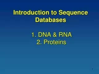 Introduction to Sequence Databases 1. DNA &amp; RNA 2. Proteins