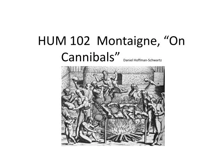 hum 102 montaigne on cannibals daniel hoffman schwartz