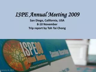 ISPE Annual Meeting 2009 San Diego, California, USA 8-10 November Trip report by Toh Tai Chong
