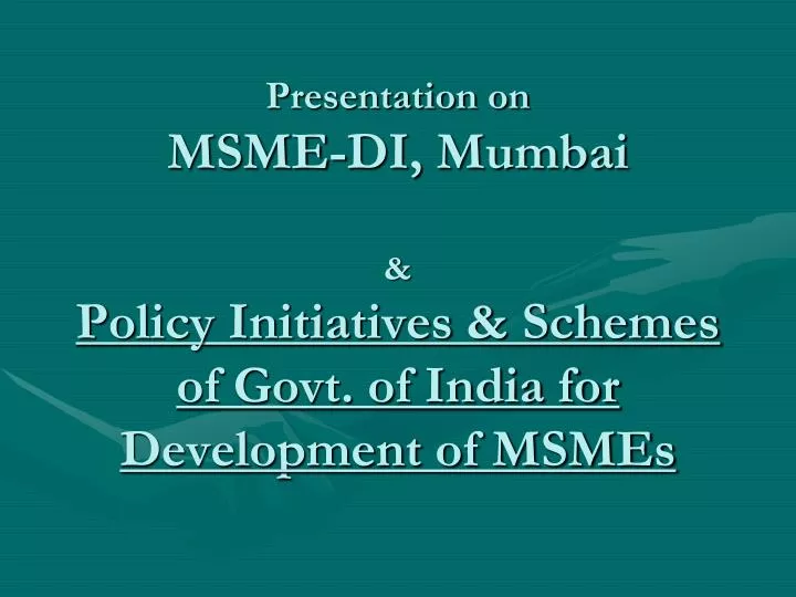 presentation on msme di mumbai policy initiatives schemes of govt of india for development of msmes