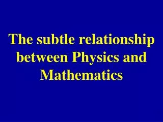The subtle relationship between Physics and Mathematics