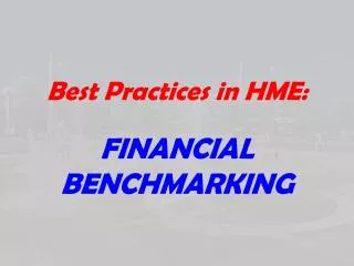 Best Practices in HME: FINANCIAL BENCHMARKING