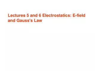 Lectures 5 and 6 Electrostatics: E-field and Gauss's Law