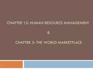 CHAPTER 15: Human Resource Management &amp; Chapter 3: THE WORLD MARKETPLACE