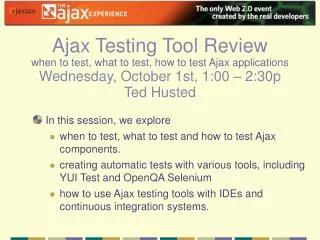In this session, we explore when to test, what to test and how to test Ajax components.