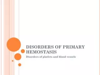 DISORDERS OF PRIMARY HEMOSTASIS