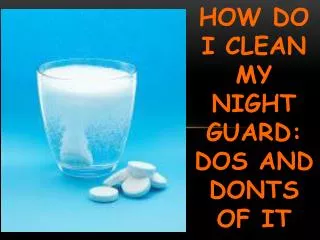 How do I clean my night guard: DOs and DONTs of it