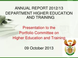 ANNUAL REPORT 2012/13 DEPARTMENT HIGHER EDUCATION AND TRAINING Presentation to the