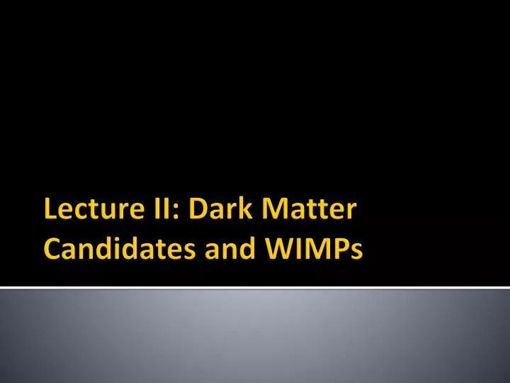 lecture ii dark matter candidates and wimps