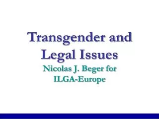 Transgender and Legal Issues Nicolas J. Beger for ILGA-Europe