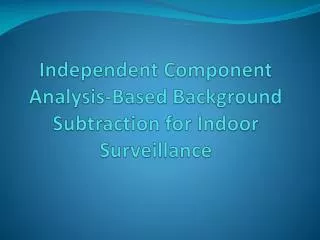 Independent Component Analysis-Based Background Subtraction for Indoor Surveillance