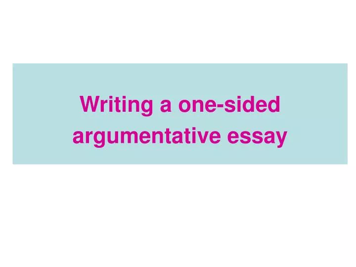 writing a one sided argumentative essay