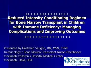 Presented by Gretchen Vaughn, RN, MSN, CPNP Immunology / Bone Marrow Transplant Nurse Practitioner