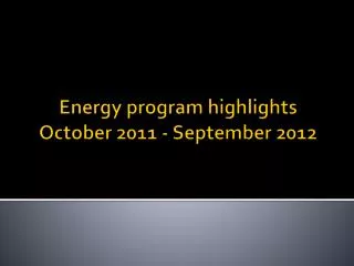 Energy program highlights October 2011 - September 2012
