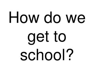 how do we get to school