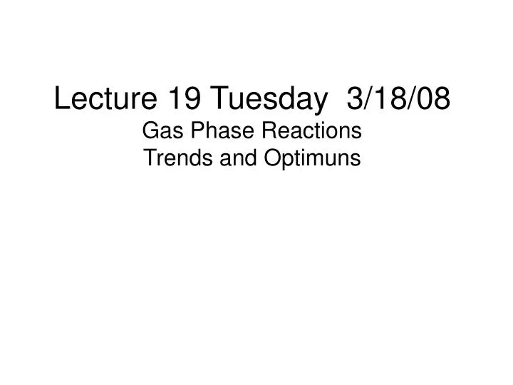 lecture 19 tuesday 3 18 08 gas phase reactions trends and optimuns