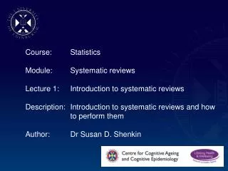Course:	Statistics Module:	Systematic reviews Lecture 1:	Introduction to s ystematic reviews
