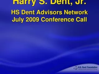 Harry S. Dent, Jr. HS Dent Advisors Network July 2009 Conference Call
