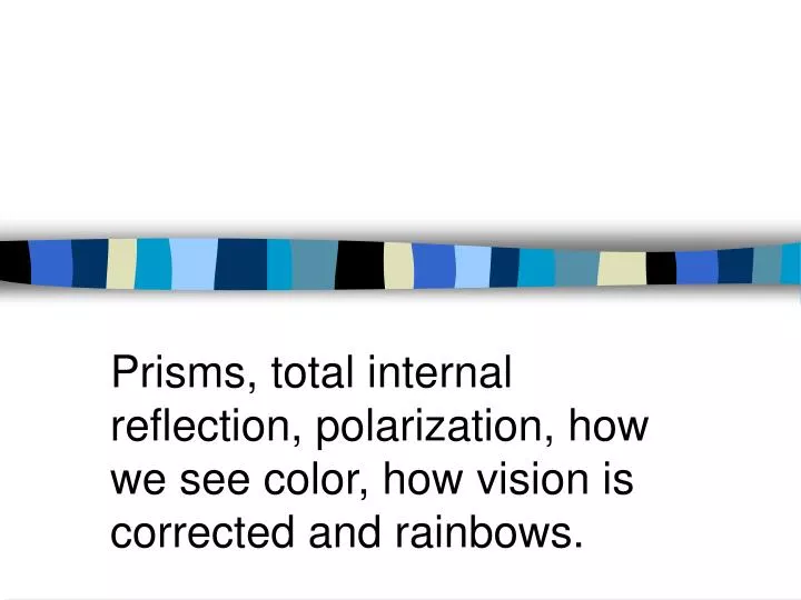 prisms total internal reflection polarization how we see color how vision is corrected and rainbows