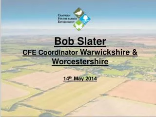 Bob Slater CFE Coordinator Warwickshire &amp; Worcestershire 14 th May 2014