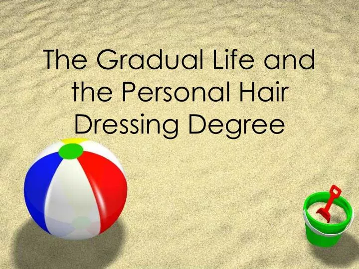 the gradual life and the personal hair dressing degree