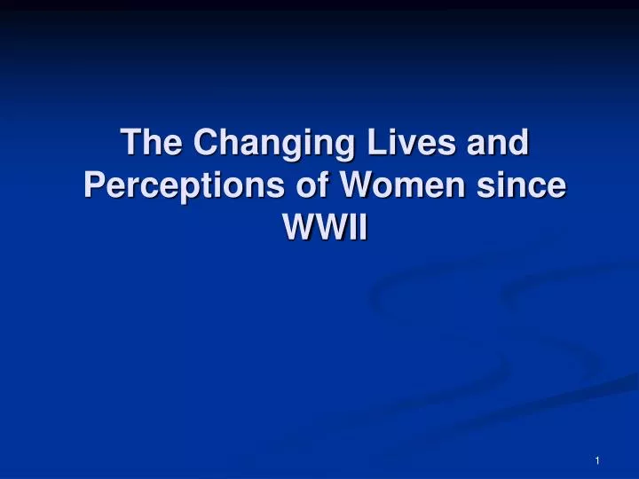 the changing lives and perceptions of women since wwii