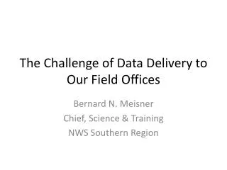 The Challenge of Data Delivery to Our Field Offices