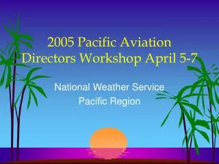 2005 Pacific Aviation Directors Workshop April 5-7