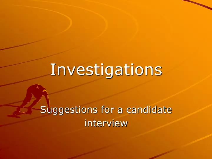 investigations suggestions for a candidate interview