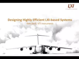 Designing Highly Efficient LXI-based Systems Tom Sarfi, VTI In strumen ts